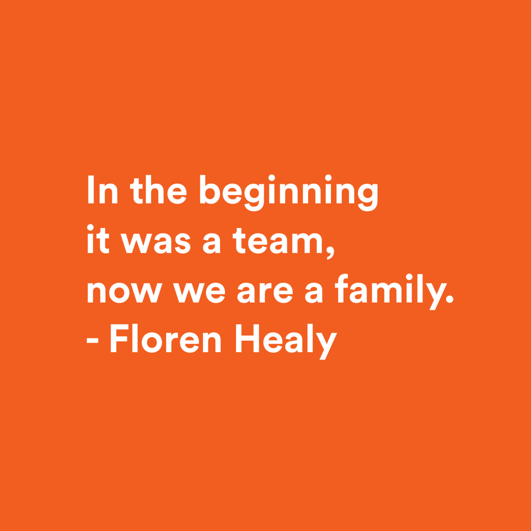 In the beginning it was a team, now we are a family - Floren Healy